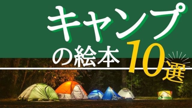 キャンプに親子で行きたくなる おすすめ絵本１０選 夏休みや長期休暇に 親が笑えば子も笑う